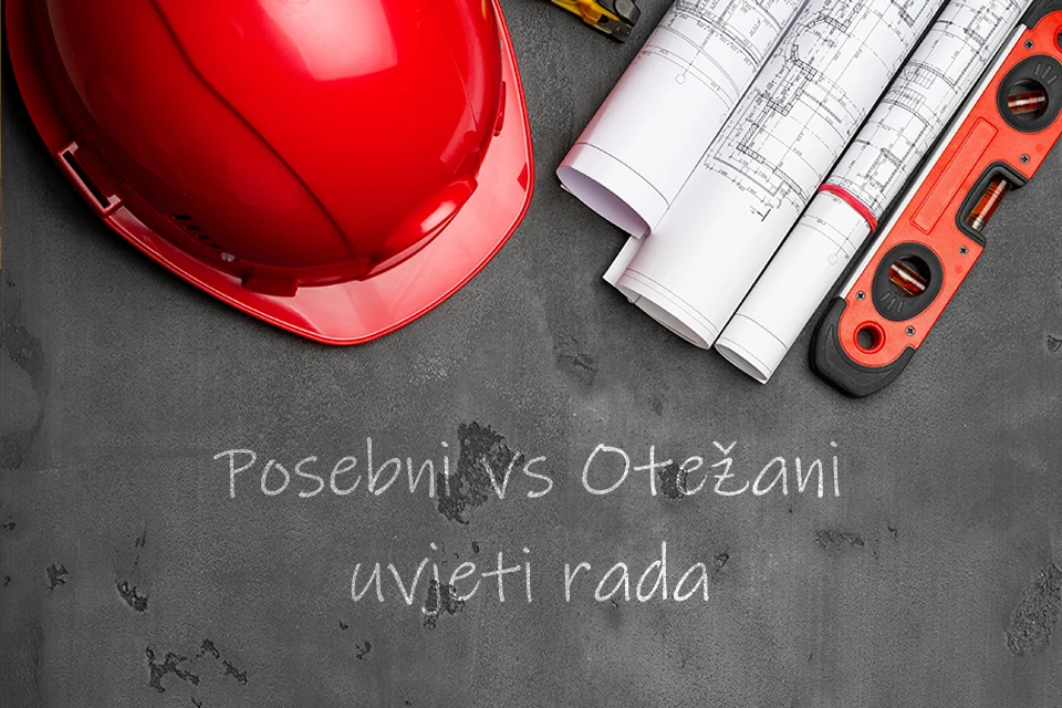 Posebni vs Otežani uvjeti rada - znate li razliku?